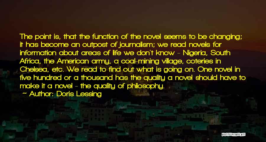 Doris Lessing Quotes: The Point Is, That The Function Of The Novel Seems To Be Changing; It Has Become An Outpost Of Journalism;