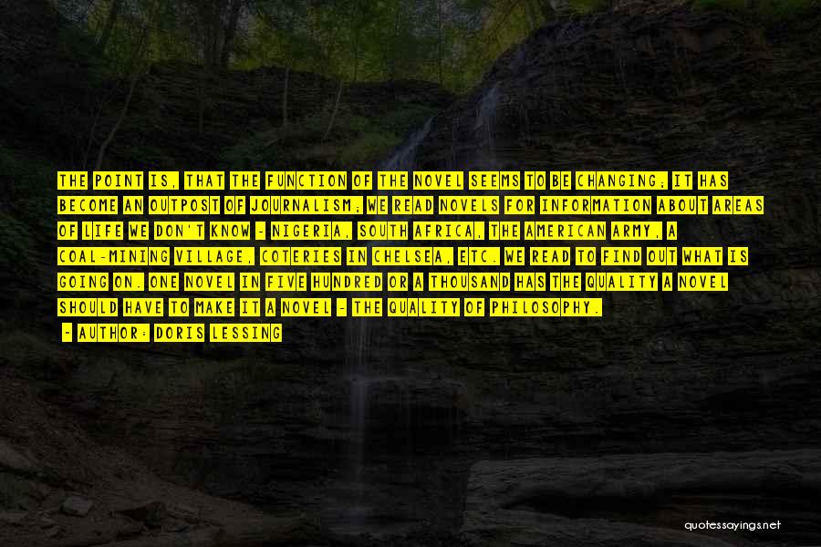 Doris Lessing Quotes: The Point Is, That The Function Of The Novel Seems To Be Changing; It Has Become An Outpost Of Journalism;