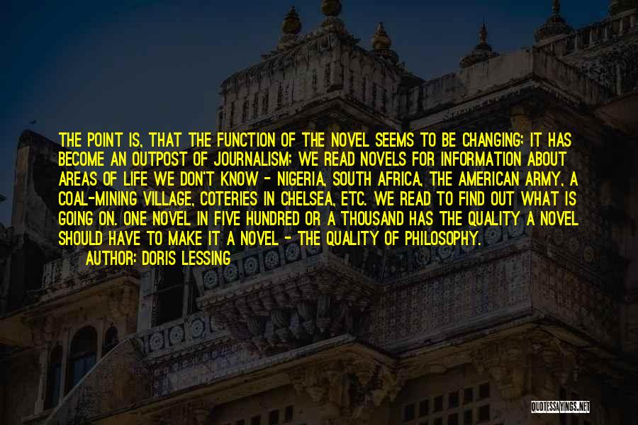 Doris Lessing Quotes: The Point Is, That The Function Of The Novel Seems To Be Changing; It Has Become An Outpost Of Journalism;