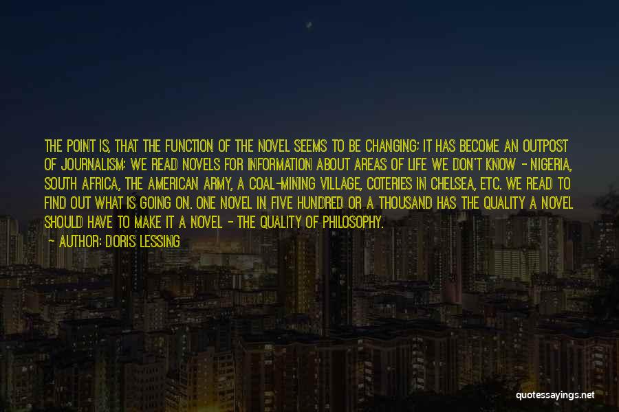 Doris Lessing Quotes: The Point Is, That The Function Of The Novel Seems To Be Changing; It Has Become An Outpost Of Journalism;