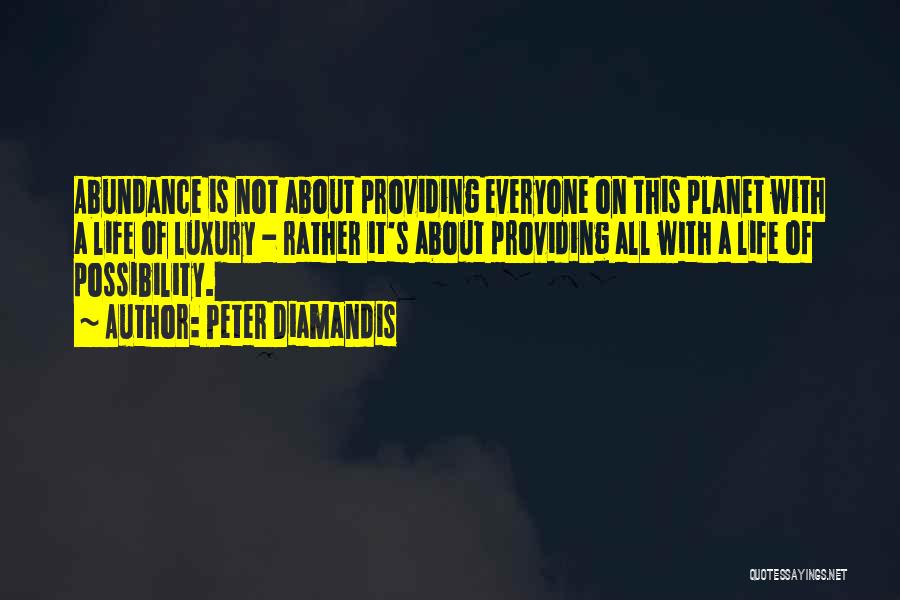 Peter Diamandis Quotes: Abundance Is Not About Providing Everyone On This Planet With A Life Of Luxury - Rather It's About Providing All