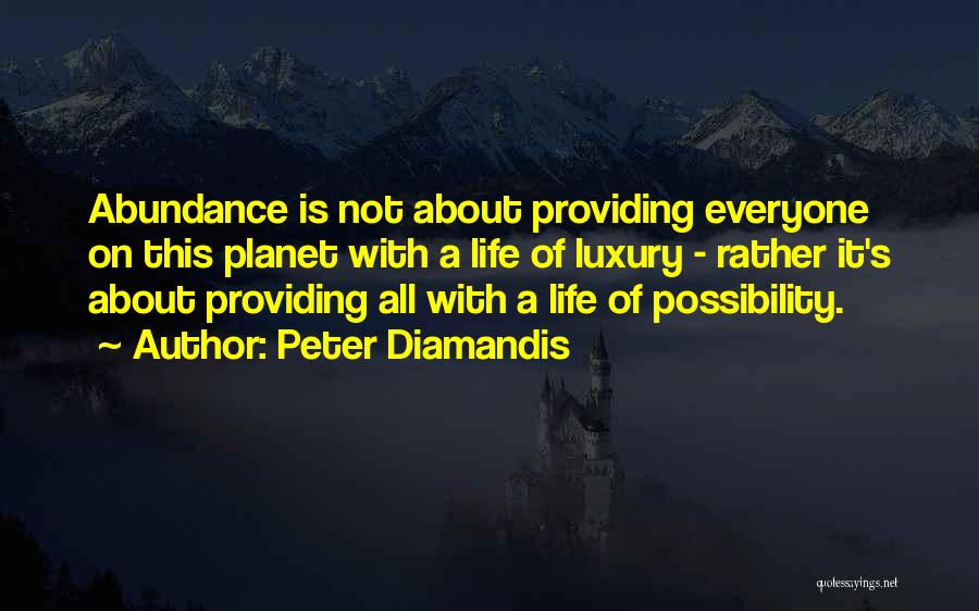 Peter Diamandis Quotes: Abundance Is Not About Providing Everyone On This Planet With A Life Of Luxury - Rather It's About Providing All