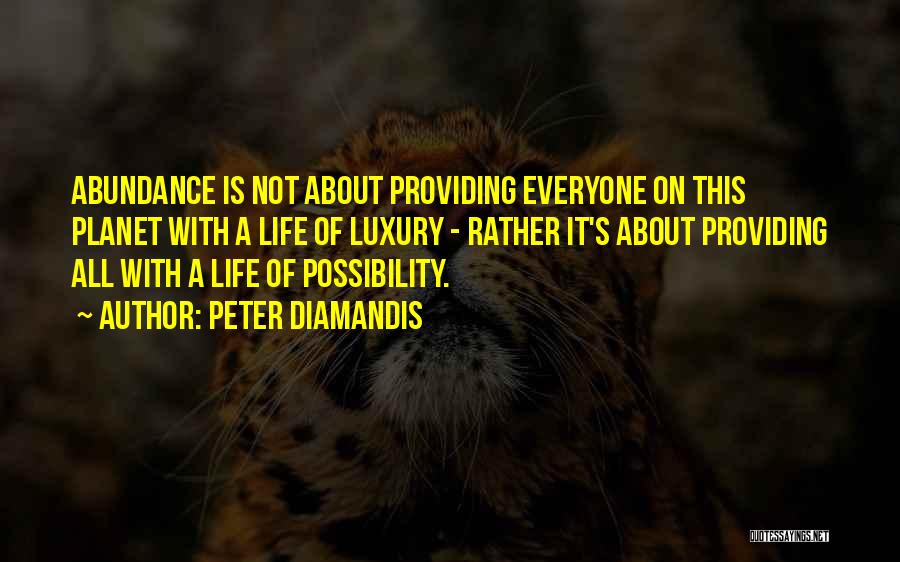 Peter Diamandis Quotes: Abundance Is Not About Providing Everyone On This Planet With A Life Of Luxury - Rather It's About Providing All