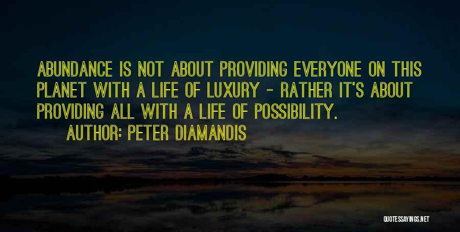 Peter Diamandis Quotes: Abundance Is Not About Providing Everyone On This Planet With A Life Of Luxury - Rather It's About Providing All