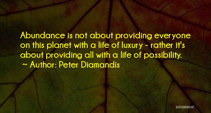Peter Diamandis Quotes: Abundance Is Not About Providing Everyone On This Planet With A Life Of Luxury - Rather It's About Providing All