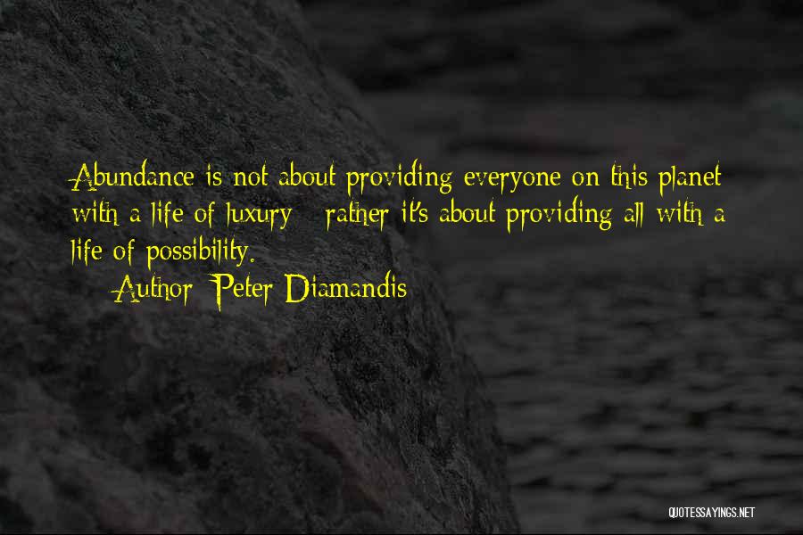 Peter Diamandis Quotes: Abundance Is Not About Providing Everyone On This Planet With A Life Of Luxury - Rather It's About Providing All