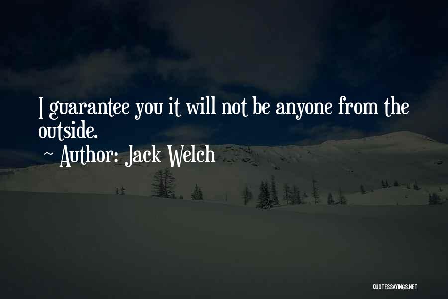 Jack Welch Quotes: I Guarantee You It Will Not Be Anyone From The Outside.
