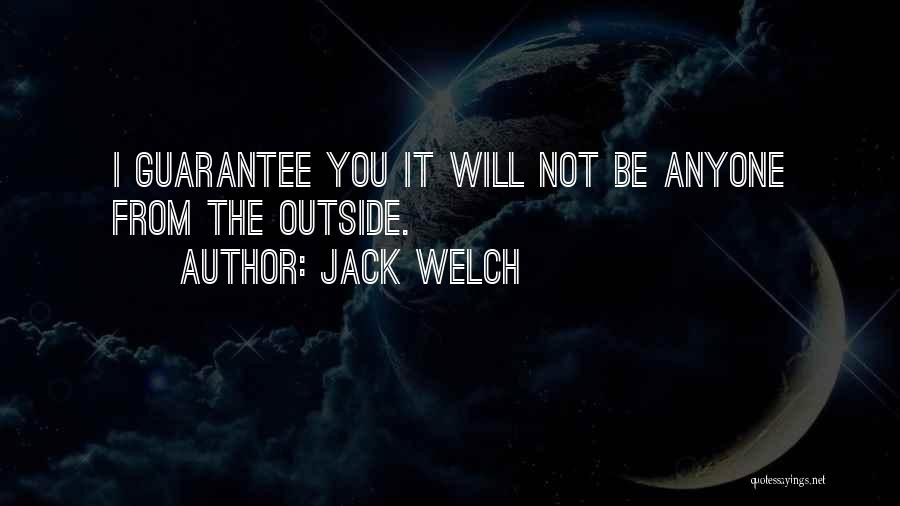 Jack Welch Quotes: I Guarantee You It Will Not Be Anyone From The Outside.