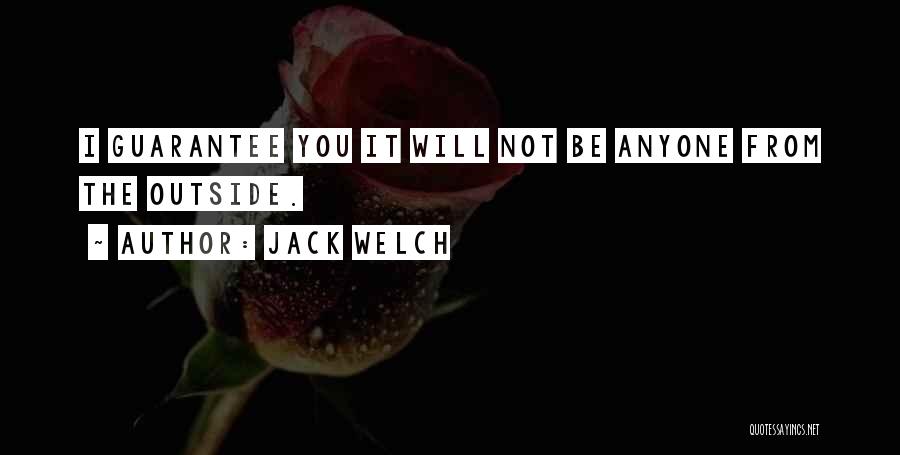 Jack Welch Quotes: I Guarantee You It Will Not Be Anyone From The Outside.