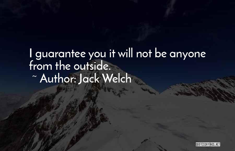 Jack Welch Quotes: I Guarantee You It Will Not Be Anyone From The Outside.