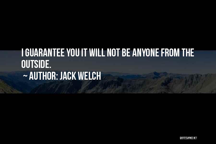 Jack Welch Quotes: I Guarantee You It Will Not Be Anyone From The Outside.