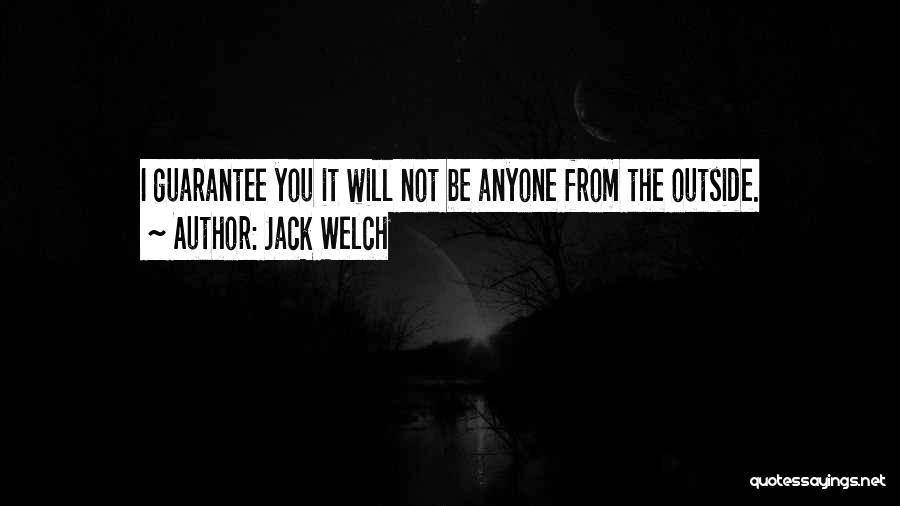 Jack Welch Quotes: I Guarantee You It Will Not Be Anyone From The Outside.