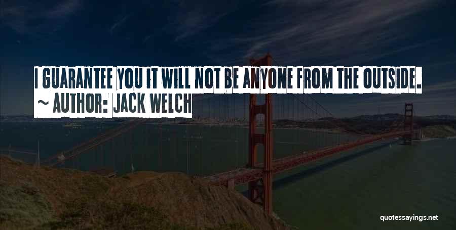 Jack Welch Quotes: I Guarantee You It Will Not Be Anyone From The Outside.