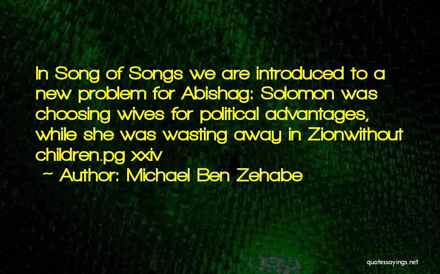 Michael Ben Zehabe Quotes: In Song Of Songs We Are Introduced To A New Problem For Abishag: Solomon Was Choosing Wives For Political Advantages,