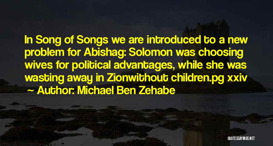 Michael Ben Zehabe Quotes: In Song Of Songs We Are Introduced To A New Problem For Abishag: Solomon Was Choosing Wives For Political Advantages,