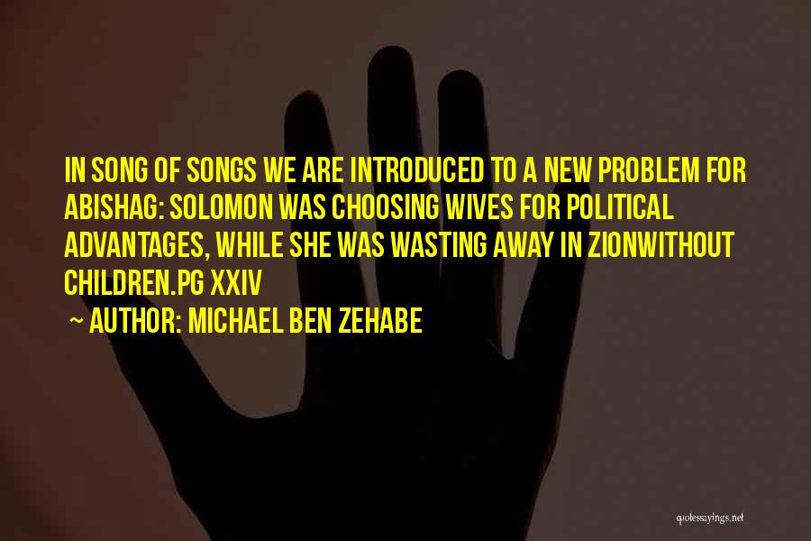 Michael Ben Zehabe Quotes: In Song Of Songs We Are Introduced To A New Problem For Abishag: Solomon Was Choosing Wives For Political Advantages,