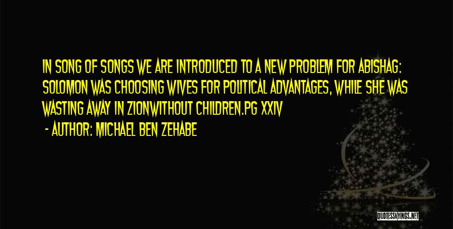 Michael Ben Zehabe Quotes: In Song Of Songs We Are Introduced To A New Problem For Abishag: Solomon Was Choosing Wives For Political Advantages,