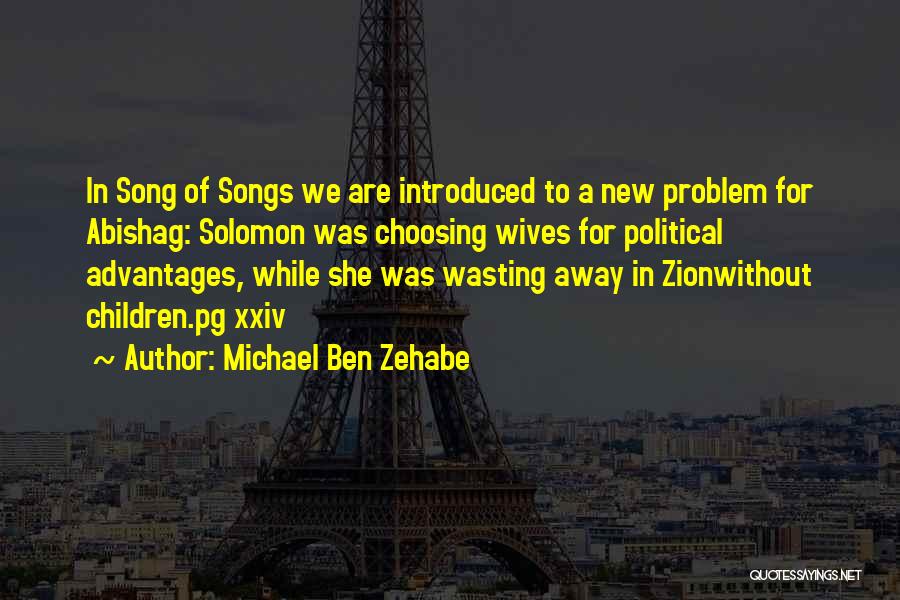 Michael Ben Zehabe Quotes: In Song Of Songs We Are Introduced To A New Problem For Abishag: Solomon Was Choosing Wives For Political Advantages,