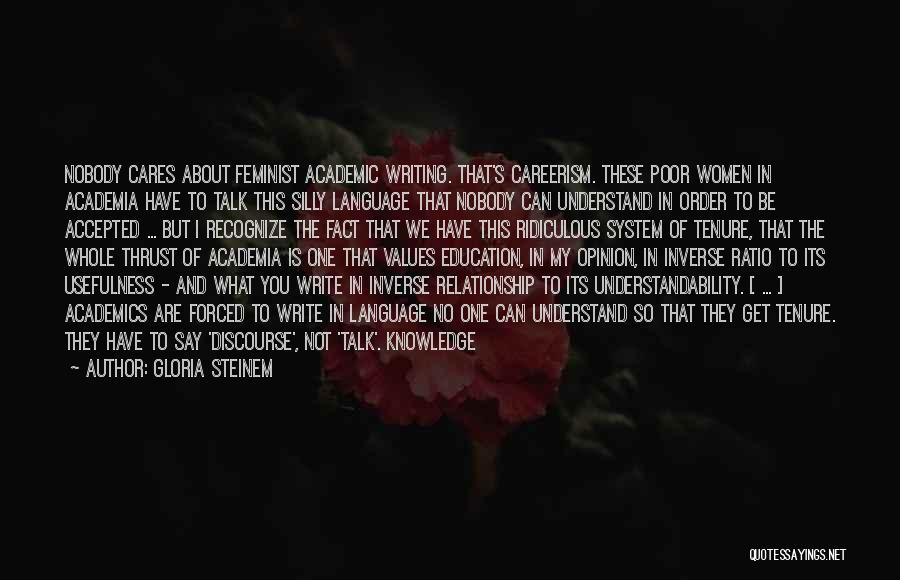 Gloria Steinem Quotes: Nobody Cares About Feminist Academic Writing. That's Careerism. These Poor Women In Academia Have To Talk This Silly Language That