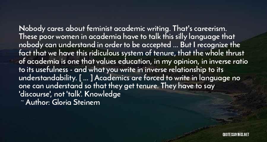 Gloria Steinem Quotes: Nobody Cares About Feminist Academic Writing. That's Careerism. These Poor Women In Academia Have To Talk This Silly Language That