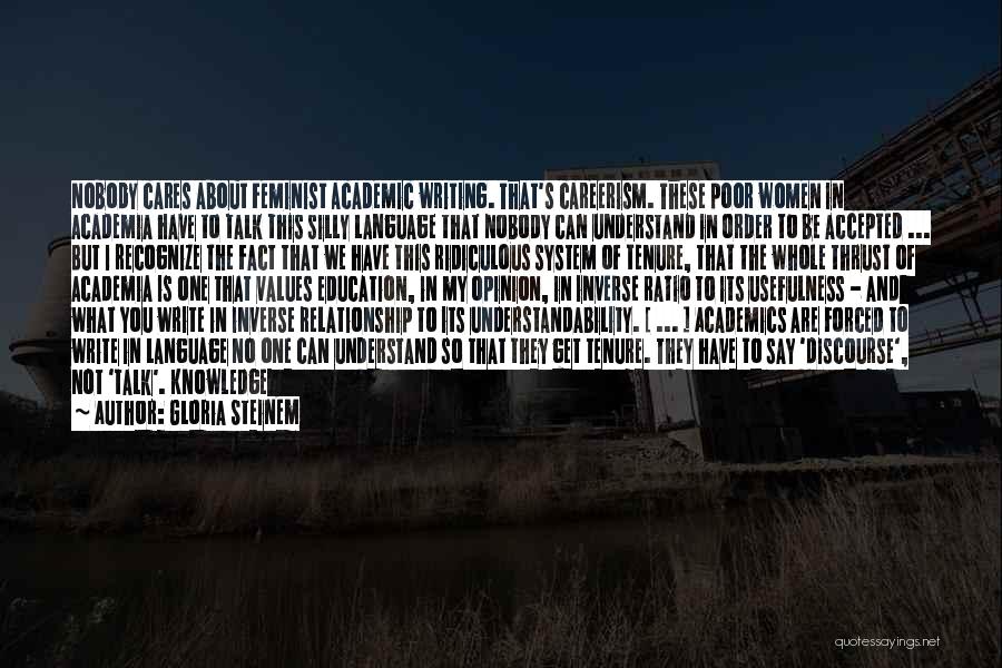 Gloria Steinem Quotes: Nobody Cares About Feminist Academic Writing. That's Careerism. These Poor Women In Academia Have To Talk This Silly Language That