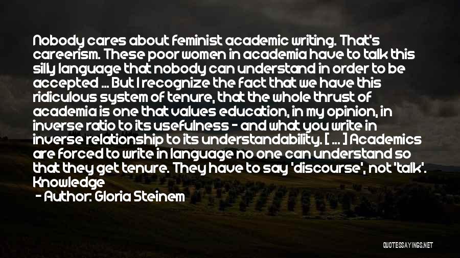 Gloria Steinem Quotes: Nobody Cares About Feminist Academic Writing. That's Careerism. These Poor Women In Academia Have To Talk This Silly Language That