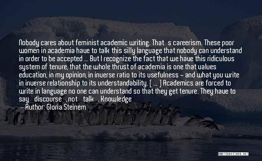 Gloria Steinem Quotes: Nobody Cares About Feminist Academic Writing. That's Careerism. These Poor Women In Academia Have To Talk This Silly Language That