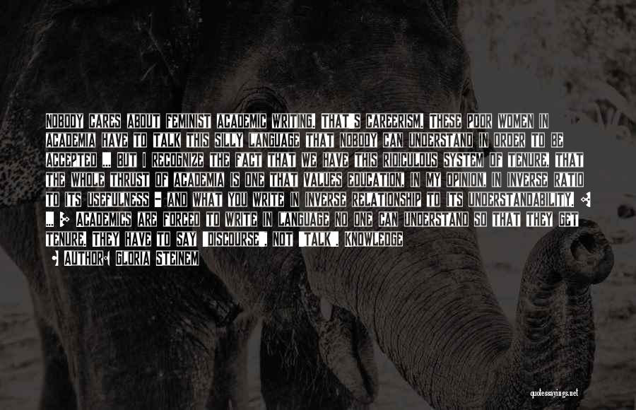 Gloria Steinem Quotes: Nobody Cares About Feminist Academic Writing. That's Careerism. These Poor Women In Academia Have To Talk This Silly Language That