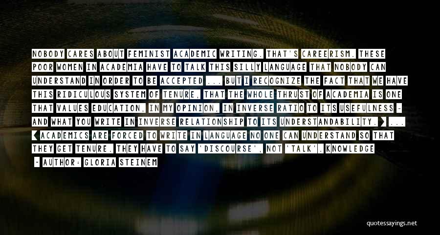Gloria Steinem Quotes: Nobody Cares About Feminist Academic Writing. That's Careerism. These Poor Women In Academia Have To Talk This Silly Language That