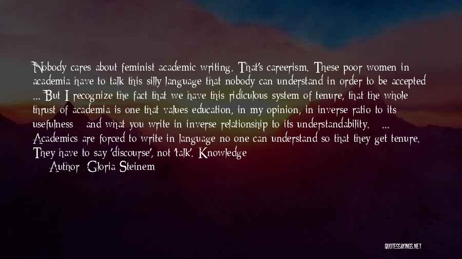 Gloria Steinem Quotes: Nobody Cares About Feminist Academic Writing. That's Careerism. These Poor Women In Academia Have To Talk This Silly Language That