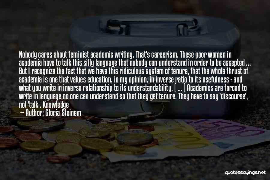 Gloria Steinem Quotes: Nobody Cares About Feminist Academic Writing. That's Careerism. These Poor Women In Academia Have To Talk This Silly Language That