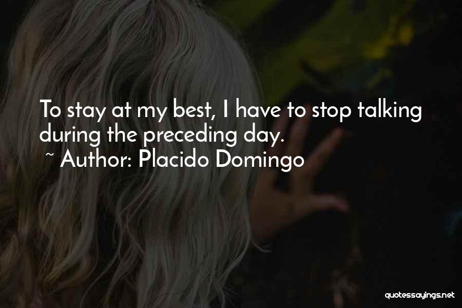 Placido Domingo Quotes: To Stay At My Best, I Have To Stop Talking During The Preceding Day.