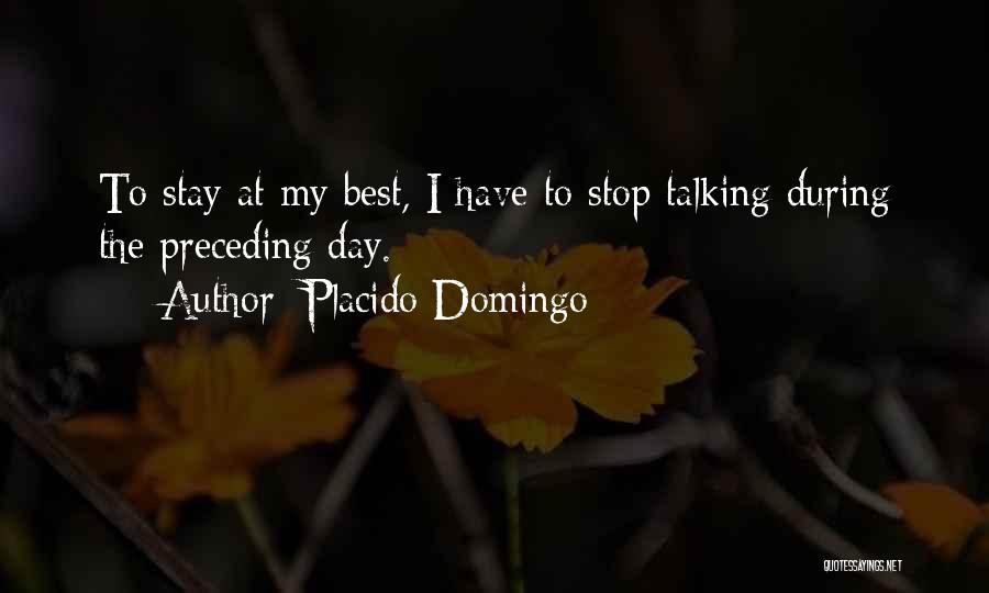 Placido Domingo Quotes: To Stay At My Best, I Have To Stop Talking During The Preceding Day.