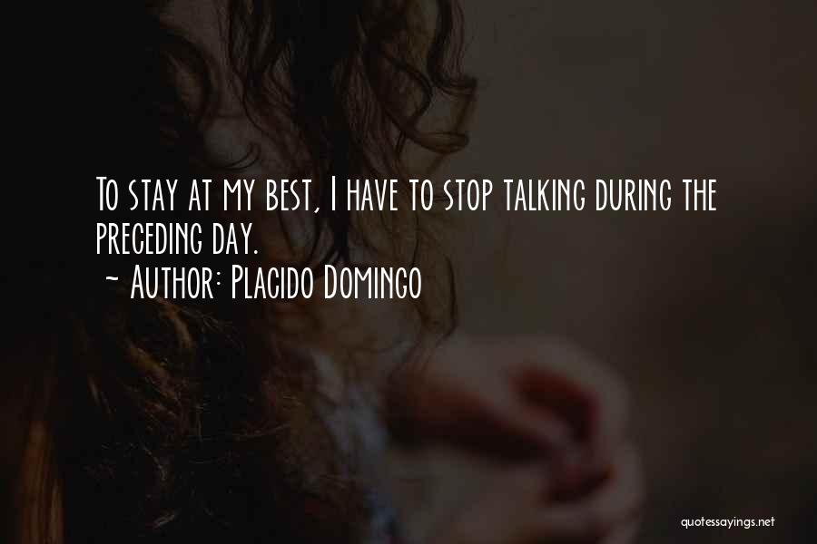 Placido Domingo Quotes: To Stay At My Best, I Have To Stop Talking During The Preceding Day.