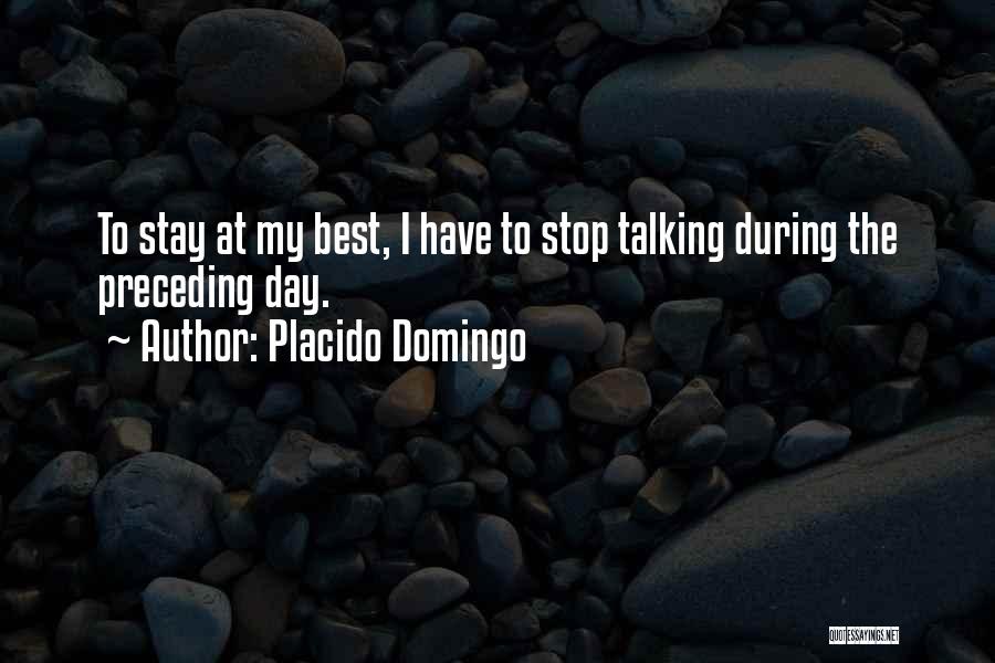 Placido Domingo Quotes: To Stay At My Best, I Have To Stop Talking During The Preceding Day.