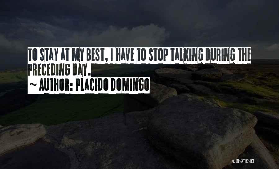 Placido Domingo Quotes: To Stay At My Best, I Have To Stop Talking During The Preceding Day.