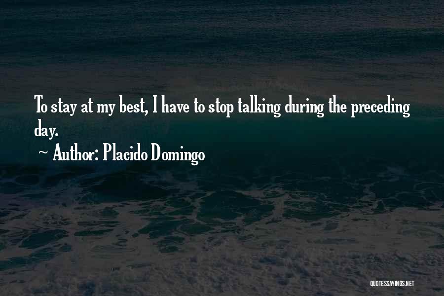 Placido Domingo Quotes: To Stay At My Best, I Have To Stop Talking During The Preceding Day.