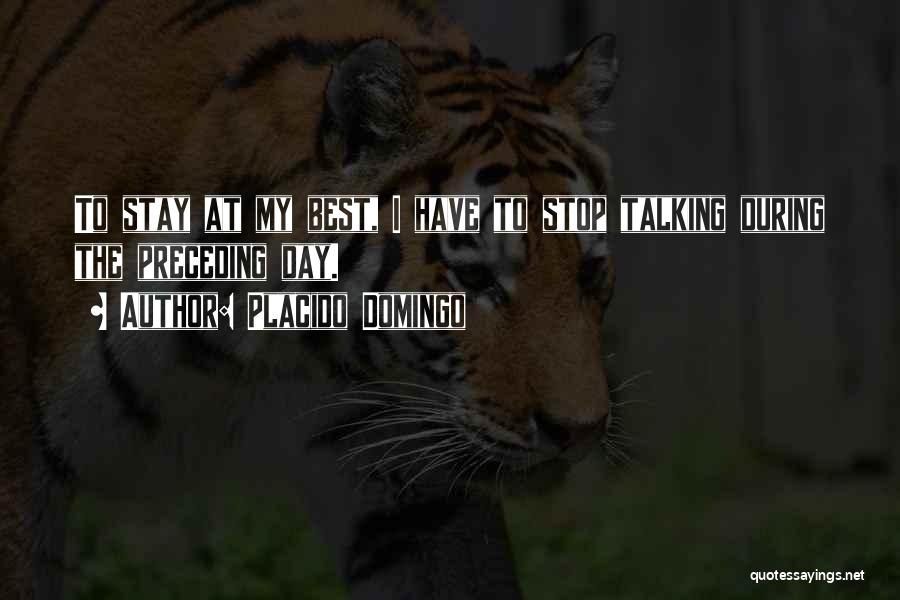 Placido Domingo Quotes: To Stay At My Best, I Have To Stop Talking During The Preceding Day.