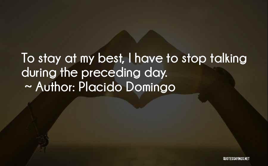 Placido Domingo Quotes: To Stay At My Best, I Have To Stop Talking During The Preceding Day.