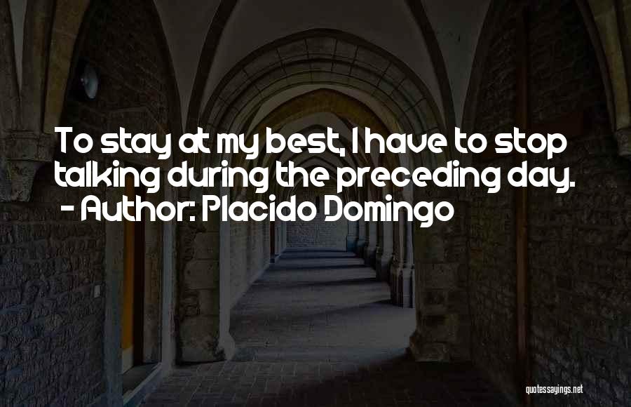 Placido Domingo Quotes: To Stay At My Best, I Have To Stop Talking During The Preceding Day.