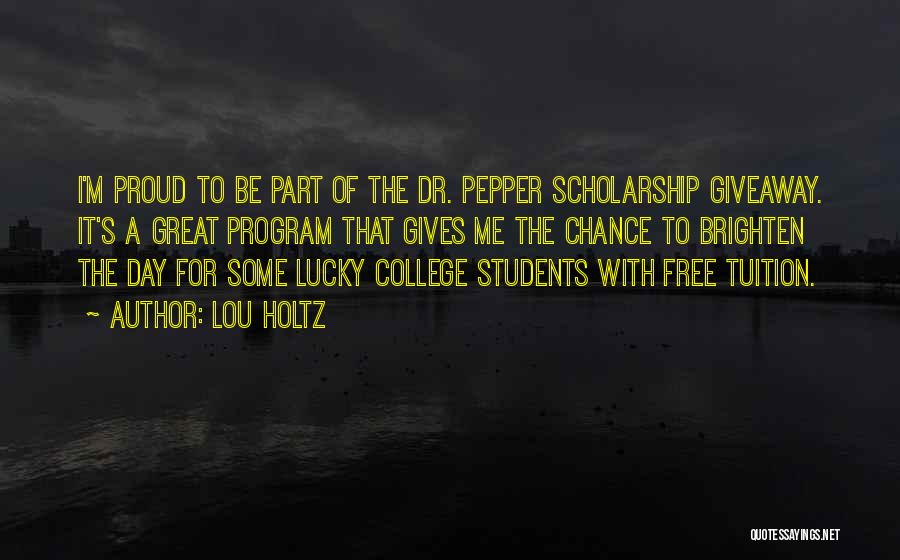 Lou Holtz Quotes: I'm Proud To Be Part Of The Dr. Pepper Scholarship Giveaway. It's A Great Program That Gives Me The Chance