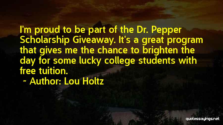 Lou Holtz Quotes: I'm Proud To Be Part Of The Dr. Pepper Scholarship Giveaway. It's A Great Program That Gives Me The Chance