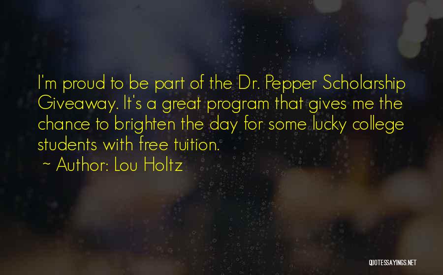 Lou Holtz Quotes: I'm Proud To Be Part Of The Dr. Pepper Scholarship Giveaway. It's A Great Program That Gives Me The Chance