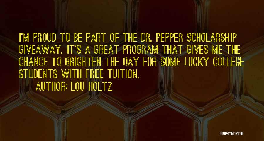 Lou Holtz Quotes: I'm Proud To Be Part Of The Dr. Pepper Scholarship Giveaway. It's A Great Program That Gives Me The Chance