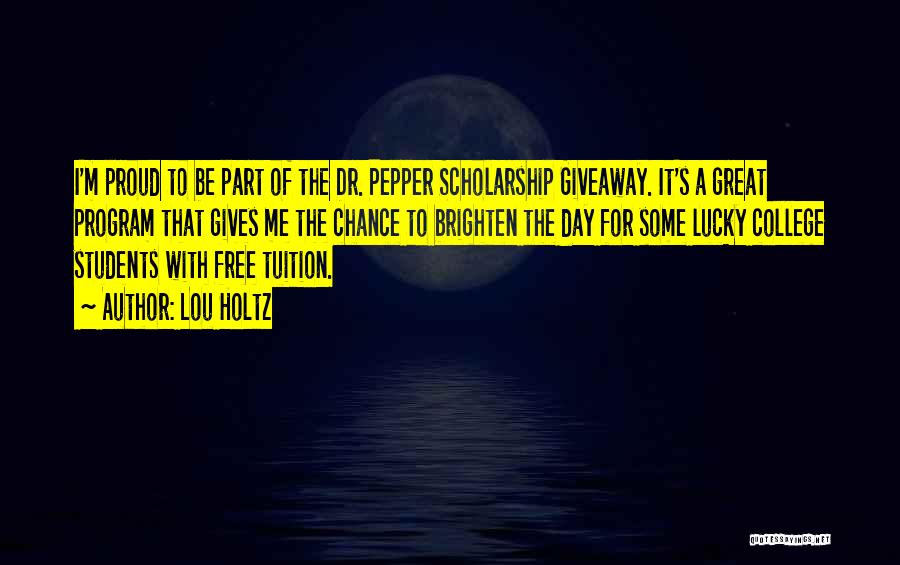Lou Holtz Quotes: I'm Proud To Be Part Of The Dr. Pepper Scholarship Giveaway. It's A Great Program That Gives Me The Chance