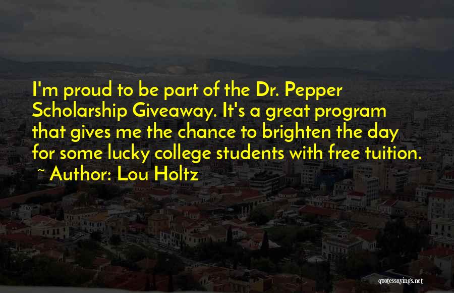 Lou Holtz Quotes: I'm Proud To Be Part Of The Dr. Pepper Scholarship Giveaway. It's A Great Program That Gives Me The Chance