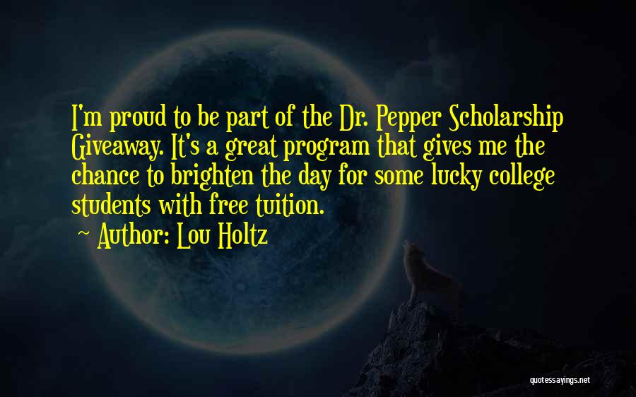 Lou Holtz Quotes: I'm Proud To Be Part Of The Dr. Pepper Scholarship Giveaway. It's A Great Program That Gives Me The Chance
