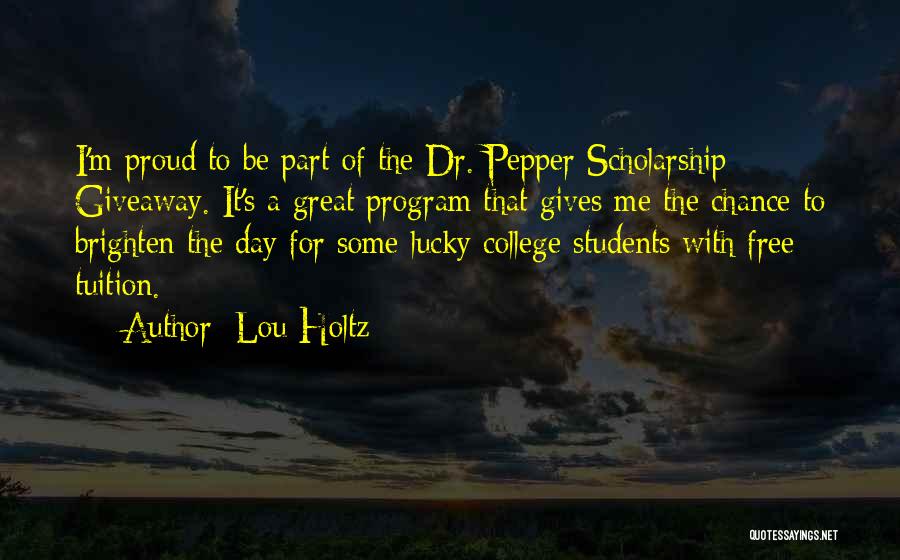 Lou Holtz Quotes: I'm Proud To Be Part Of The Dr. Pepper Scholarship Giveaway. It's A Great Program That Gives Me The Chance