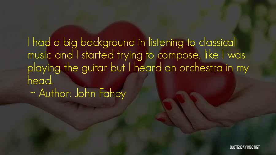 John Fahey Quotes: I Had A Big Background In Listening To Classical Music And I Started Trying To Compose, Like I Was Playing