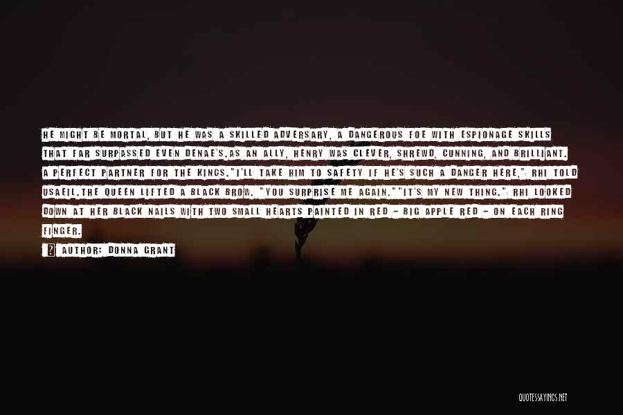 Donna Grant Quotes: He Might Be Mortal, But He Was A Skilled Adversary, A Dangerous Foe With Espionage Skills That Far Surpassed Even